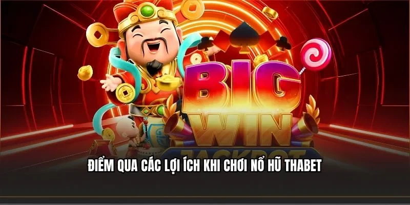 Điểm qua các lợi ích khi chơi nổ hũ Thabet
